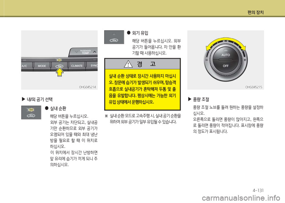Hyundai Grandeur Hybrid 2016  그랜저 HG HEV - 사용 설명서 (in Korean) 편의 장치
4-131
OHG045214OHG045214
 ▶ 내/외 공기 선택
 ● 실내 순환  
      해당 버튼을 누르십시오. 
      외부 공기는 차단되고, 실내공
기만 순환하므로 