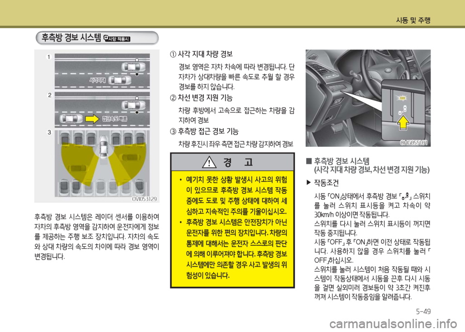 Hyundai Grandeur Hybrid 2016  그랜저 HG HEV - 사용 설명서 (in Korean) 시동 및 주행
5-49
후측방 경보 시스템은 레이더 센서를 이용하여 
자차의 후측방 영역을 감지하여 운전자에게 정보
를 제공하는 주행 보조 장치입니다.
