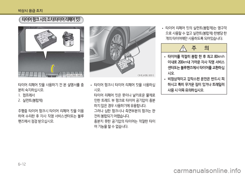 Hyundai Grandeur Hybrid 2016  그랜저 HG HEV - 사용 설명서 (in Korean) 비상시 응급 조치
6-12
타이어 펑크 시의 조치(타이어 리페어 킷)
OHGH063002OHGH063002OHGH063003OHGH063003
타이어 리페어 킷을 사용하기 전 본 설명서를 충
분히 