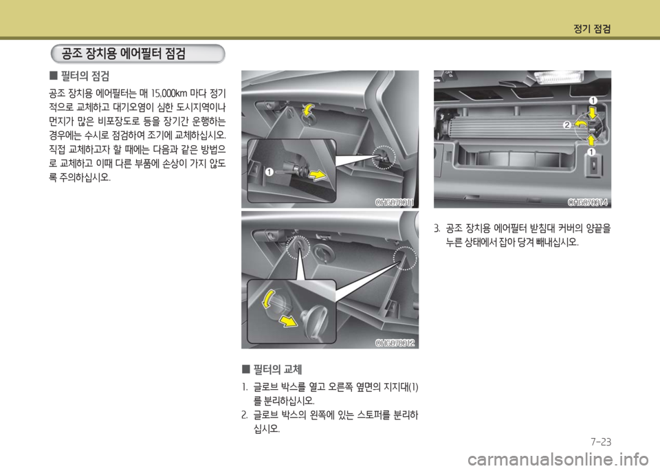 Hyundai Grandeur Hybrid 2016  그랜저 HG HEV - 사용 설명서 (in Korean) 정기 점검
7-23
 0필터의 교체
1.   글로브 박스를 열고 오른쪽 옆면의 지지대(1)
를 분리하십시오.
2. 글로브 박스의 왼쪽에 있는 스토퍼를 분리하
십시오