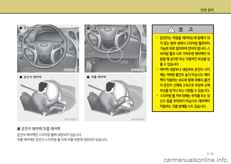 Hyundai Grandeur Hybrid 2016  그랜저 HG HEV - 사용 설명서 (in Korean) 안전 장치
3-31
 •운전자는 차량을 제어하는데 방해가 되
지 않는 범위 내에서 스티어링 휠로부터 
가능한 뒤로 밀착하여 앉아야 합니다. 스
티어링 휠