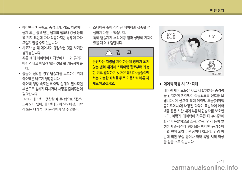 Hyundai Grandeur Hybrid 2016  그랜저 HG HEV - 사용 설명서 (in Korean) 안전 장치
3-41
 ▶에어백 작동 시 2차 피해
  에어백 제어 모듈은 사고 시 발생하는 충격력
을 감지하여 에어백이 작동되도록 신호를 보
냅니다. 이 신호
