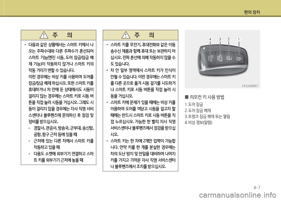 Hyundai Grandeur Hybrid 2016  그랜저 HG HEV - 사용 설명서 (in Korean) 편의 장치
4-7
 •다음과 같은 상황에서는 스마트 키에서 나
오는 주파수대와 다른 주파수가 혼선되어 
스마트 기능(엔진 시동, 도어 잠금/잠금 해
제 기