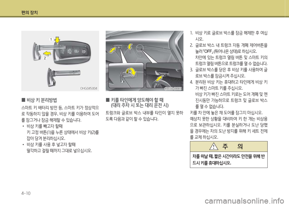 Hyundai Grandeur Hybrid 2016  그랜저 HG HEV - 사용 설명서 (in Korean) 편의 장치
4-10
차를 떠날 때, 짧은 시간이라도 안전을 위해 반
드시 키를 휴대하십시오.
주       의
OHG045004OHG045004
 0비상 키 분리방법
스마트 키 배터리 