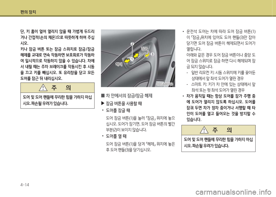 Hyundai Grandeur Hybrid 2016  그랜저 HG HEV - 사용 설명서 (in Korean) 편의 장치
4-14
단,  키  홈이  얼어  열리지  않을  때  가볍게  두드리
거나 간접적(손의 체온)으로 따뜻하게 하여 주십
시오.
키나  잠금  버튼  또는  잠