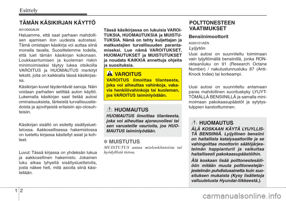 Hyundai H-1 2008 Omistajan Käsikirja (in Finnish) Esittely
2 1
A010000AUN
Haluamme, että saat parhaan mahdolli-
sen ajamisen ilon uudesta autostasi.
Tämä omistajan käsikirja voi auttaa siinä
monella tavalla. Suosittelemme todella,
että luet tä Hyundai H-1 2008 Omistajan Käsikirja (in Finnish) Esittely
2 1
A010000AUN
Haluamme, että saat parhaan mahdolli-
sen ajamisen ilon uudesta autostasi.
Tämä omistajan käsikirja voi auttaa siinä
monella tavalla. Suosittelemme todella,
että luet tä