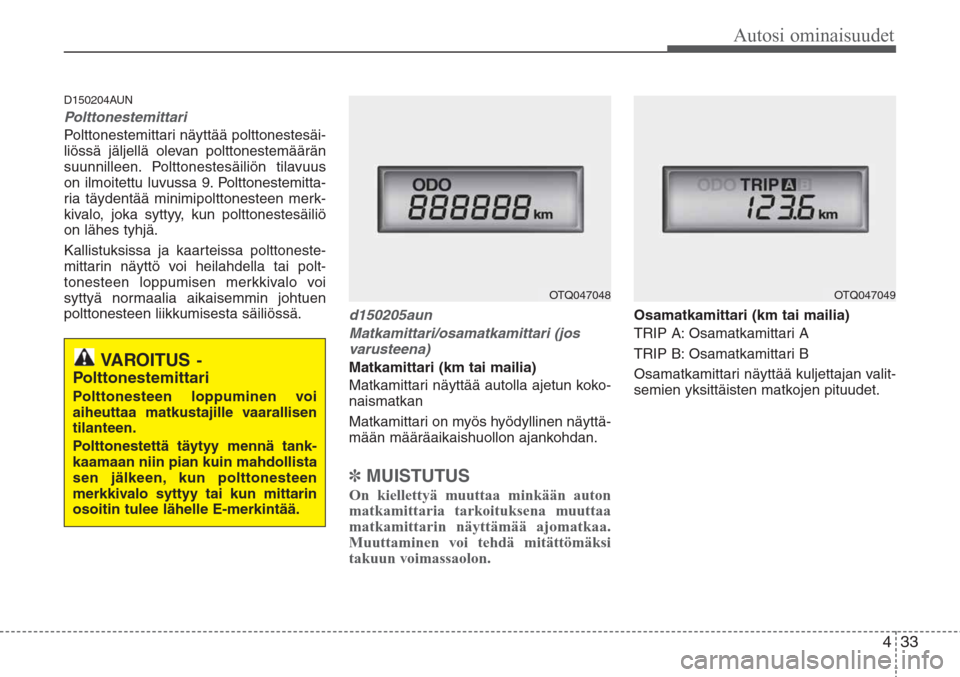 Hyundai H-1 2008 Omistajan Käsikirja (in Finnish) 33
Autosi ominaisuudet
4
D150204AUN
Polttonestemittari
Polttonestemittari näyttää polttonestesäi-
liössä jäljellä olevan polttonestemäärän
suunnilleen. Polttonestesäiliön tilavuus
on ilmo Hyundai H-1 2008 Omistajan Käsikirja (in Finnish) 33
Autosi ominaisuudet
4
D150204AUN
Polttonestemittari
Polttonestemittari näyttää polttonestesäi-
liössä jäljellä olevan polttonestemäärän
suunnilleen. Polttonestesäiliön tilavuus
on ilmo
