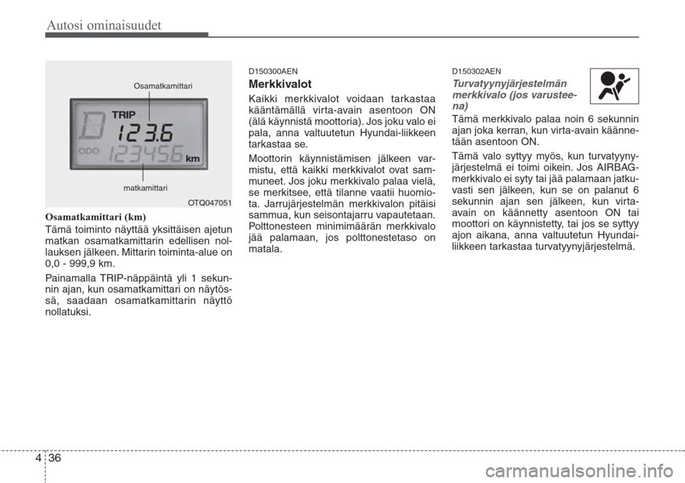 Hyundai H-1 2008 Omistajan Käsikirja (in Finnish) Autosi ominaisuudet
36 4
Osamatkamittari (km)
Tämä toiminto näyttää yksittäisen ajetun
matkan osamatkamittarin edellisen nol-
lauksen jälkeen. Mittarin toiminta-alue on
0,0 - 999,9 km.
Painamal Hyundai H-1 2008 Omistajan Käsikirja (in Finnish) Autosi ominaisuudet
36 4
Osamatkamittari (km)
Tämä toiminto näyttää yksittäisen ajetun
matkan osamatkamittarin edellisen nol-
lauksen jälkeen. Mittarin toiminta-alue on
0,0 - 999,9 km.
Painamal