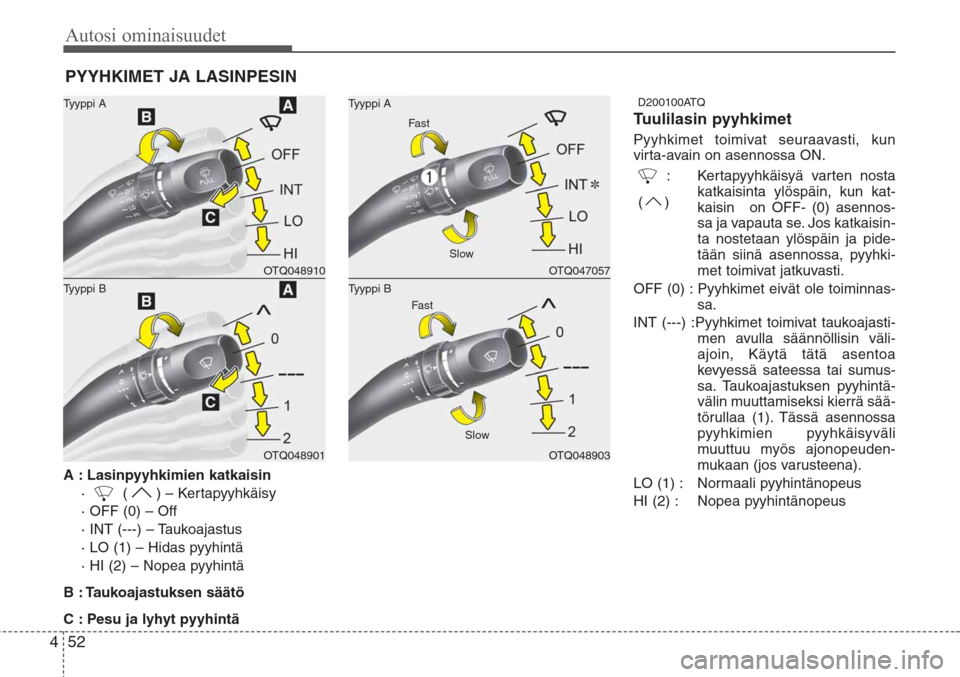 Hyundai H-1 2008 Omistajan Käsikirja (in Finnish) A : Lasinpyyhkimien katkaisin
· ( ) – Kertapyyhkäisy
· OFF (0) – Off
· INT (---) – Taukoajastus
· LO (1) – Hidas pyyhintä
· HI (2) – Nopea pyyhintä
B : Taukoajastuksen säätö
C Hyundai H-1 2008 Omistajan Käsikirja (in Finnish) A : Lasinpyyhkimien katkaisin
· ( ) – Kertapyyhkäisy
· OFF (0) – Off
· INT (---) – Taukoajastus
· LO (1) – Hidas pyyhintä
· HI (2) – Nopea pyyhintä
B : Taukoajastuksen säätö
C