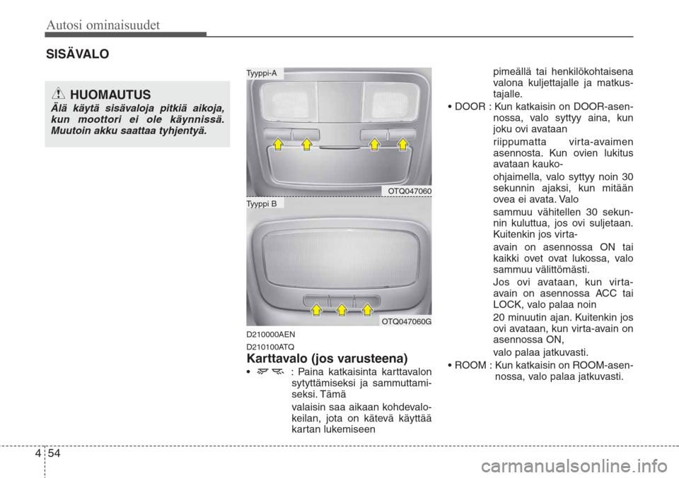 Hyundai H-1 2008 Omistajan Käsikirja (in Finnish) Autosi ominaisuudet
54 4
D210000AEN
D210100ATQ
Karttavalo (jos varusteena)
• : Paina katkaisinta karttavalon
sytyttämiseksi ja sammuttami-
seksi. Tämä
valaisin saa aikaan kohdevalo-
keilan, jota Hyundai H-1 2008 Omistajan Käsikirja (in Finnish) Autosi ominaisuudet
54 4
D210000AEN
D210100ATQ
Karttavalo (jos varusteena)
• : Paina katkaisinta karttavalon
sytyttämiseksi ja sammuttami-
seksi. Tämä
valaisin saa aikaan kohdevalo-
keilan, jota