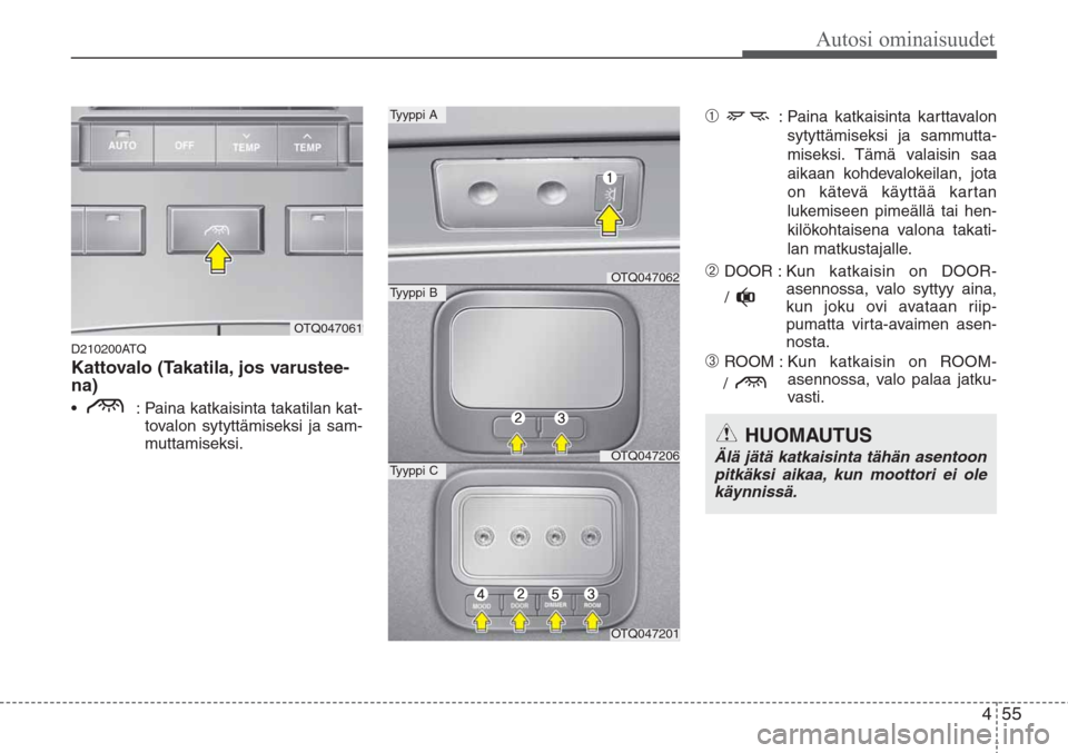 Hyundai H-1 2008 Omistajan Käsikirja (in Finnish) 455
Autosi ominaisuudet
D210200ATQ
Kattovalo (Takatila, jos varustee-
na)
• : Paina katkaisinta takatilan kat-
tovalon sytyttämiseksi ja sam-
muttamiseksi.
➀: Paina katkaisinta karttavalon
sytyt Hyundai H-1 2008 Omistajan Käsikirja (in Finnish) 455
Autosi ominaisuudet
D210200ATQ
Kattovalo (Takatila, jos varustee-
na)
• : Paina katkaisinta takatilan kat-
tovalon sytyttämiseksi ja sam-
muttamiseksi.
➀: Paina katkaisinta karttavalon
sytyt