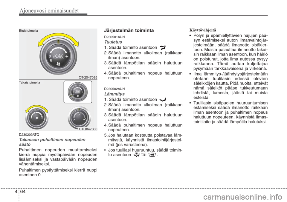 Hyundai H-1 2008 Omistajan Käsikirja (in Finnish) Ajoneuvosi ominaisuudet
64 4
D230203ATQ
Takaosan puhaltimen nopeuden
säätö
Puhaltimen nopeuden muuttamiseksi
kierrä nuppia myötäpäivään nopeuden
lisäämiseksi ja vastapäivään nopeuden
vä Hyundai H-1 2008 Omistajan Käsikirja (in Finnish) Ajoneuvosi ominaisuudet
64 4
D230203ATQ
Takaosan puhaltimen nopeuden
säätö
Puhaltimen nopeuden muuttamiseksi
kierrä nuppia myötäpäivään nopeuden
lisäämiseksi ja vastapäivään nopeuden
vä
