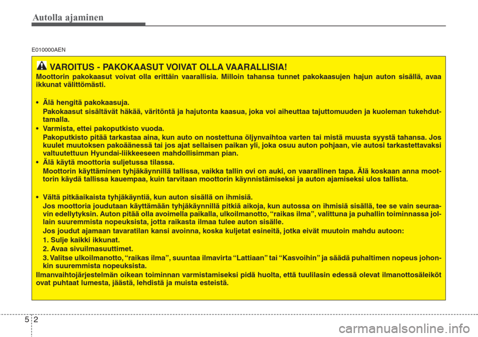 Hyundai H-1 2008 Omistajan Käsikirja (in Finnish) Autolla ajaminen
2 5
E010000AEN
VAROITUS - PAKOKAASUT VOIVAT OLLA VAARALLISIA!
Moottorin pakokaasut voivat olla erittäin vaarallisia. Milloin tahansa tunnet pakokaasujen hajun auton sisällä, avaa
i Hyundai H-1 2008 Omistajan Käsikirja (in Finnish) Autolla ajaminen
2 5
E010000AEN
VAROITUS - PAKOKAASUT VOIVAT OLLA VAARALLISIA!
Moottorin pakokaasut voivat olla erittäin vaarallisia. Milloin tahansa tunnet pakokaasujen hajun auton sisällä, avaa
i