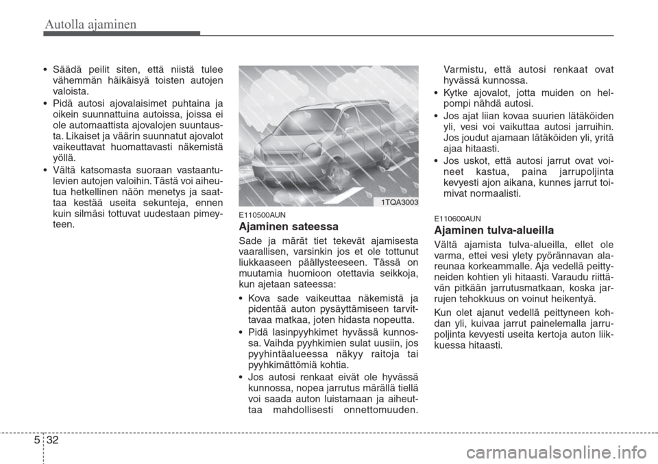 Hyundai H-1 2008 Omistajan Käsikirja (in Finnish) Autolla ajaminen
32 5
• Säädä peilit siten, että niistä tulee
vähemmän häikäisyä toisten autojen
valoista.
• Pidä autosi ajovalaisimet puhtaina ja
oikein suunnattuina autoissa, joissa e Hyundai H-1 2008 Omistajan Käsikirja (in Finnish) Autolla ajaminen
32 5
• Säädä peilit siten, että niistä tulee
vähemmän häikäisyä toisten autojen
valoista.
• Pidä autosi ajovalaisimet puhtaina ja
oikein suunnattuina autoissa, joissa e