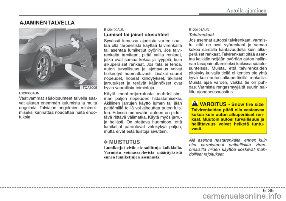 Hyundai H-1 2008 Omistajan Käsikirja (in Finnish) 535
Autolla ajaminen
E120000AUN
Vaativammat sääolosuhteet talvella saa-
vat aikaan enemmän kulumista ja muita
ongelmia. Talviajon ongelmien minimoi-
miseksi kannattaa noudattaa näitä ehdo-
tuksia Hyundai H-1 2008 Omistajan Käsikirja (in Finnish) 535
Autolla ajaminen
E120000AUN
Vaativammat sääolosuhteet talvella saa-
vat aikaan enemmän kulumista ja muita
ongelmia. Talviajon ongelmien minimoi-
miseksi kannattaa noudattaa näitä ehdo-
tuksia