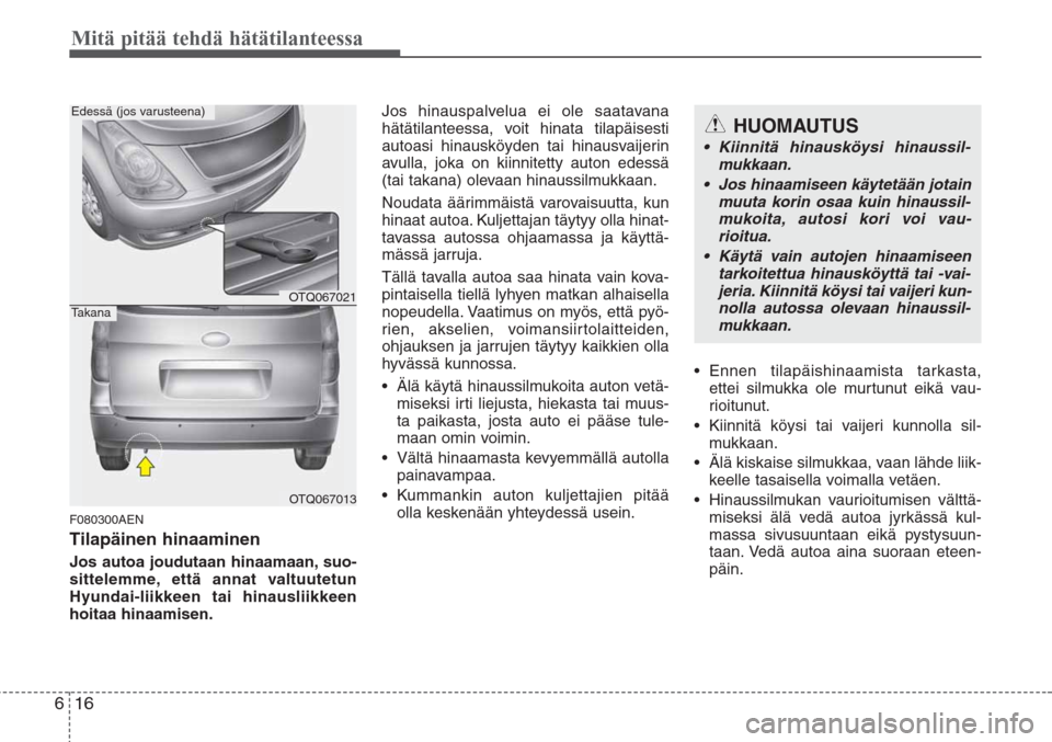 Hyundai H-1 2008 Omistajan Käsikirja (in Finnish) Mitä pitää tehdä hätätilanteessa
16 6
F080300AEN
Tilapäinen hinaaminen
Jos autoa joudutaan hinaamaan, suo-
sittelemme, että annat valtuutetun
Hyundai-liikkeen tai hinausliikkeen
hoitaa hinaami Hyundai H-1 2008 Omistajan Käsikirja (in Finnish) Mitä pitää tehdä hätätilanteessa
16 6
F080300AEN
Tilapäinen hinaaminen
Jos autoa joudutaan hinaamaan, suo-
sittelemme, että annat valtuutetun
Hyundai-liikkeen tai hinausliikkeen
hoitaa hinaami