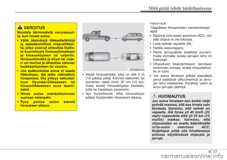 Hyundai H-1 2008 Omistajan Käsikirja (in Finnish) 617
Mitä pitää tehdä hätätilanteessa
• Käytä hinausköyttä, joka on alle 5 m
(16 jalkaa) pitkä. Kiinnitä valkoinen tai
punainen vaate (noin 30 cm (12 tuu-
maa) leveä) hinausköyden keske Hyundai H-1 2008 Omistajan Käsikirja (in Finnish) 617
Mitä pitää tehdä hätätilanteessa
• Käytä hinausköyttä, joka on alle 5 m
(16 jalkaa) pitkä. Kiinnitä valkoinen tai
punainen vaate (noin 30 cm (12 tuu-
maa) leveä) hinausköyden keske