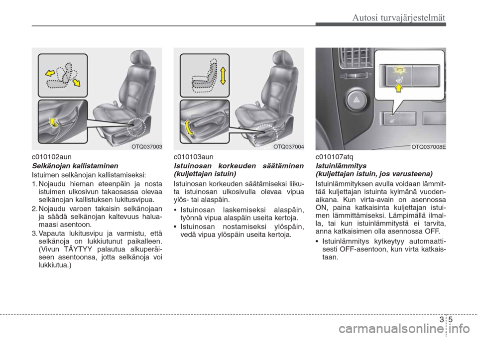 Hyundai H-1 2008 Omistajan Käsikirja (in Finnish) 35
Autosi turvajärjestelmät
c010102aun
Selkänojan kallistaminen
Istuimen selkänojan kallistamiseksi:
1. Nojaudu hieman eteenpäin ja nosta
istuimen ulkosivun takaosassa olevaa
selkänojan kallistu Hyundai H-1 2008 Omistajan Käsikirja (in Finnish) 35
Autosi turvajärjestelmät
c010102aun
Selkänojan kallistaminen
Istuimen selkänojan kallistamiseksi:
1. Nojaudu hieman eteenpäin ja nosta
istuimen ulkosivun takaosassa olevaa
selkänojan kallistu