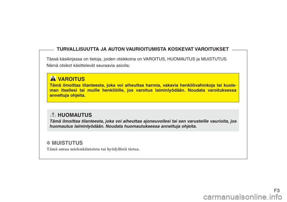 Hyundai H-1 2008  Omistajan Käsikirja (in Finnish) F3
Tässä käsikirjassa on tietoja, joiden otsikkoina on VAROITUS, HUOMAUTUS ja MUISTUTUS.
Nämä otsikot käsittelevät seuraavia asioita:
✽ MUISTUTUS
Tämä antaa mielenkiintoista tai hyödyllist