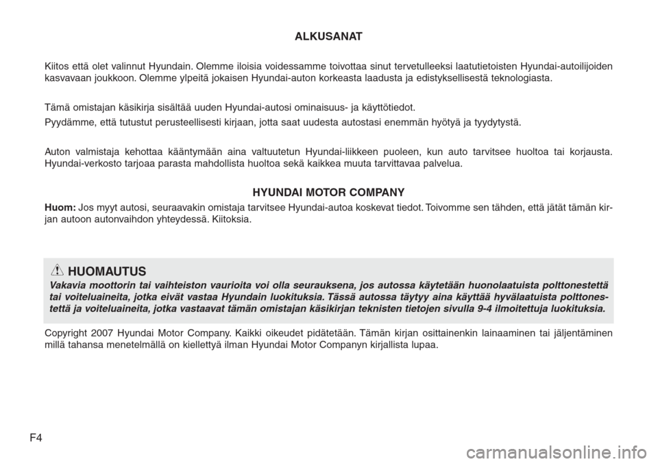 Hyundai H-1 2008  Omistajan Käsikirja (in Finnish) F4ALKUSANAT
Kiitos että olet valinnut Hyundain. Olemme iloisia voidessamme toivottaa sinut tervetulleeksi laatutietoisten Hyundai-autoilijoiden
kasvavaan joukkoon. Olemme ylpeitä jokaisen Hyundai-au