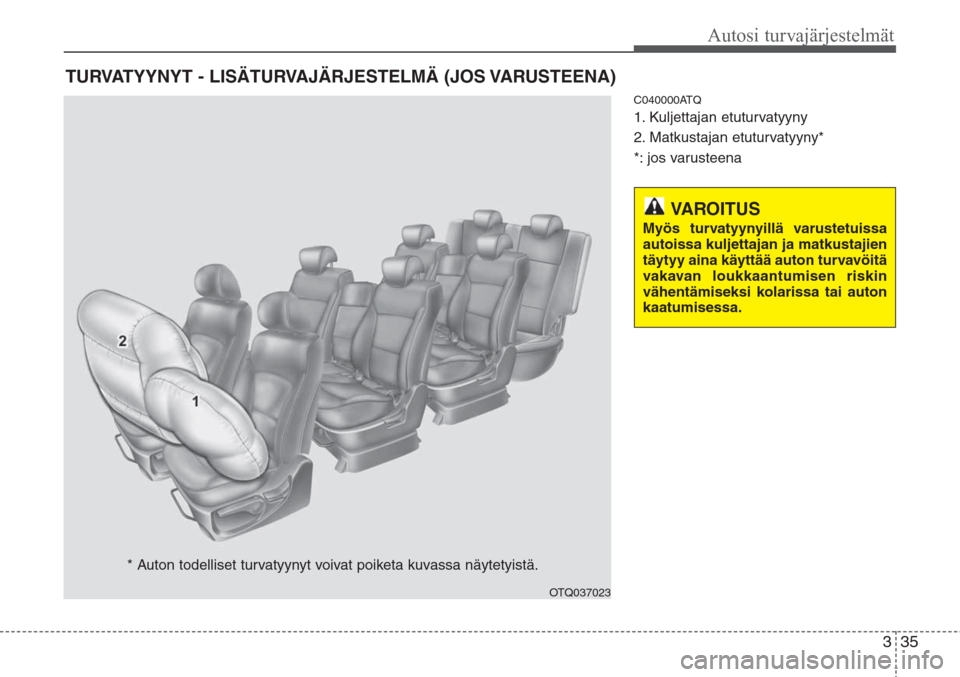 Hyundai H-1 2008 Omistajan Käsikirja (in Finnish) 35
Autosi turvajärjestelmät
3
C040000ATQ
1. Kuljettajan etuturvatyyny
2. Matkustajan etuturvatyyny*
*: jos varusteena
TURVATYYNYT - LISÄTURVAJÄRJESTELMÄ (JOS VARUSTEENA)
OTQ037023
* Auton todelli Hyundai H-1 2008 Omistajan Käsikirja (in Finnish) 35
Autosi turvajärjestelmät
3
C040000ATQ
1. Kuljettajan etuturvatyyny
2. Matkustajan etuturvatyyny*
*: jos varusteena
TURVATYYNYT - LISÄTURVAJÄRJESTELMÄ (JOS VARUSTEENA)
OTQ037023
* Auton todelli