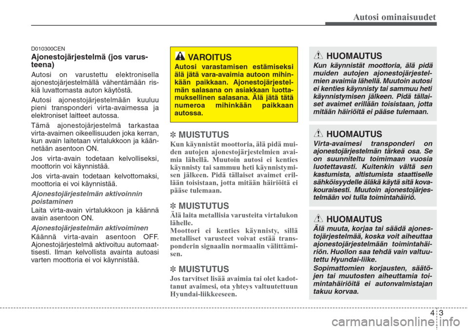 Hyundai H-1 2008 Omistajan Käsikirja (in Finnish) 43
Autosi ominaisuudet
D010300CEN
Ajonestojärjestelmä (jos varus-
teena)
Autosi on varustettu elektronisella
ajonestojärjestelmällä vähentämään ris-
kiä luvattomasta auton käytöstä.
Autos Hyundai H-1 2008 Omistajan Käsikirja (in Finnish) 43
Autosi ominaisuudet
D010300CEN
Ajonestojärjestelmä (jos varus-
teena)
Autosi on varustettu elektronisella
ajonestojärjestelmällä vähentämään ris-
kiä luvattomasta auton käytöstä.
Autos