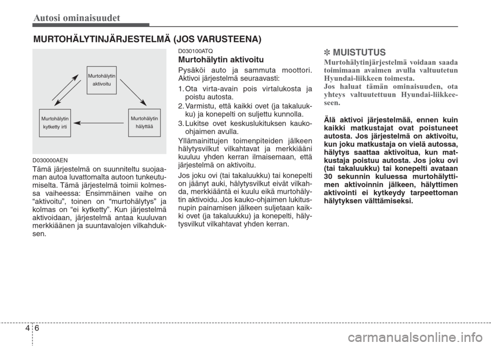 Hyundai H-1 2008 Omistajan Käsikirja (in Finnish) Autosi ominaisuudet
6 4
D030000AEN
Tämä järjestelmä on suunniteltu suojaa-
man autoa luvattomalta autoon tunkeutu-
miselta. Tämä järjestelmä toimii kolmes-
sa vaiheessa: Ensimmäinen vaihe on
Hyundai H-1 2008 Omistajan Käsikirja (in Finnish) Autosi ominaisuudet
6 4
D030000AEN
Tämä järjestelmä on suunniteltu suojaa-
man autoa luvattomalta autoon tunkeutu-
miselta. Tämä järjestelmä toimii kolmes-
sa vaiheessa: Ensimmäinen vaihe on