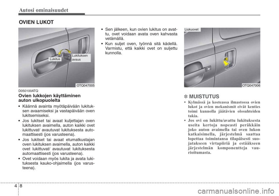Hyundai H-1 2008 Omistajan Käsikirja (in Finnish) Autosi ominaisuudet
8 4
D050100ATQ
Ovien lukkojen käyttäminen
auton ulkopuolelta
•Käännä avainta myötäpäivään lukituk-
sen avaamiseksi ja vastapäivään oven
lukitsemiseksi.
•Jos lukits Hyundai H-1 2008 Omistajan Käsikirja (in Finnish) Autosi ominaisuudet
8 4
D050100ATQ
Ovien lukkojen käyttäminen
auton ulkopuolelta
•Käännä avainta myötäpäivään lukituk-
sen avaamiseksi ja vastapäivään oven
lukitsemiseksi.
•Jos lukits