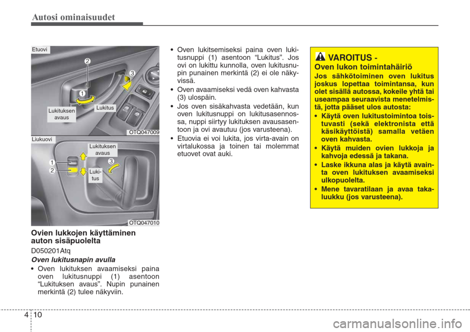 Hyundai H-1 2008 Omistajan Käsikirja (in Finnish) Autosi ominaisuudet
10 4
Ovien lukkojen käyttäminen
auton sisäpuolelta
D050201Atq
Oven lukitusnapin avulla
•Oven lukituksen avaamiseksi paina
oven lukitusnuppi (1) asentoon
“Lukituksen avaus” Hyundai H-1 2008 Omistajan Käsikirja (in Finnish) Autosi ominaisuudet
10 4
Ovien lukkojen käyttäminen
auton sisäpuolelta
D050201Atq
Oven lukitusnapin avulla
•Oven lukituksen avaamiseksi paina
oven lukitusnuppi (1) asentoon
“Lukituksen avaus”