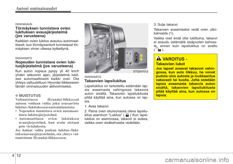 Hyundai H-1 2008 Omistajan Käsikirja (in Finnish) Autosi ominaisuudet
12 4
D050300AUN
Törmäyksen tunnistava ovien
lukituksen avausjärjestelmä
(jos varusteena)
Kaikkien ovien lukitus avautuu automaat-
tisesti, kun törmäysanturit tunnistavat tör Hyundai H-1 2008 Omistajan Käsikirja (in Finnish) Autosi ominaisuudet
12 4
D050300AUN
Törmäyksen tunnistava ovien
lukituksen avausjärjestelmä
(jos varusteena)
Kaikkien ovien lukitus avautuu automaat-
tisesti, kun törmäysanturit tunnistavat tör