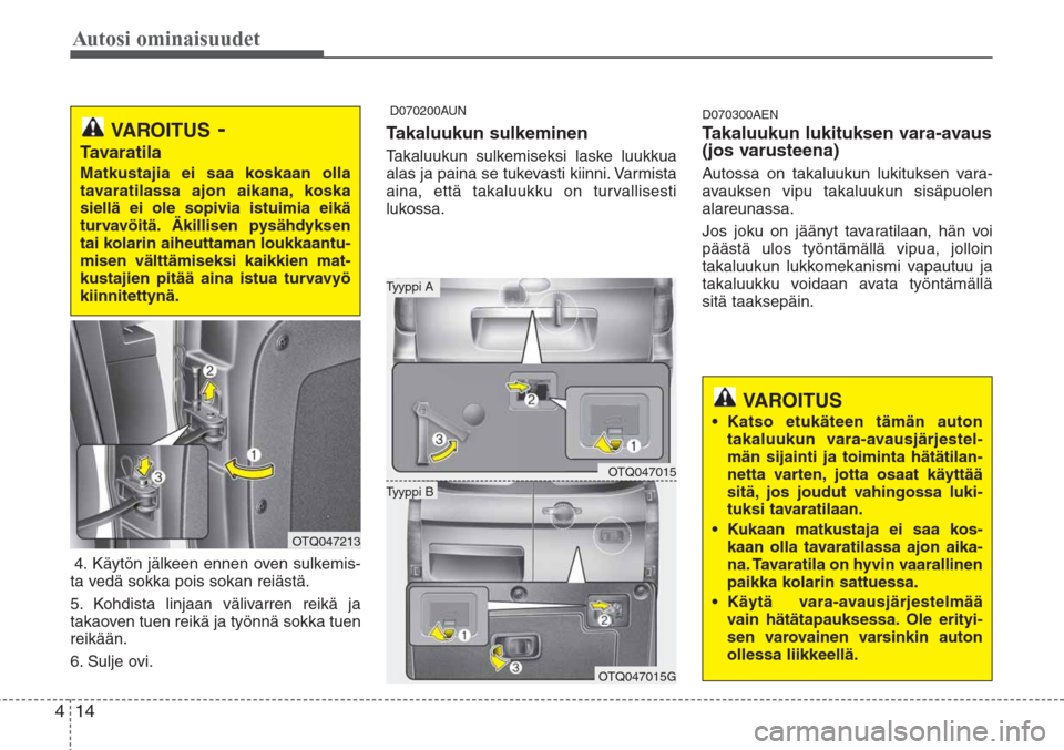 Hyundai H-1 2008 Omistajan Käsikirja (in Finnish) Autosi ominaisuudet
14 4
4. Käytön jälkeen ennen oven sulkemis-
ta vedä sokka pois sokan reiästä.
5. Kohdista linjaan välivarren reikä ja
takaoven tuen reikä ja työnnä sokka tuen
reikään. Hyundai H-1 2008 Omistajan Käsikirja (in Finnish) Autosi ominaisuudet
14 4
4. Käytön jälkeen ennen oven sulkemis-
ta vedä sokka pois sokan reiästä.
5. Kohdista linjaan välivarren reikä ja
takaoven tuen reikä ja työnnä sokka tuen
reikään.