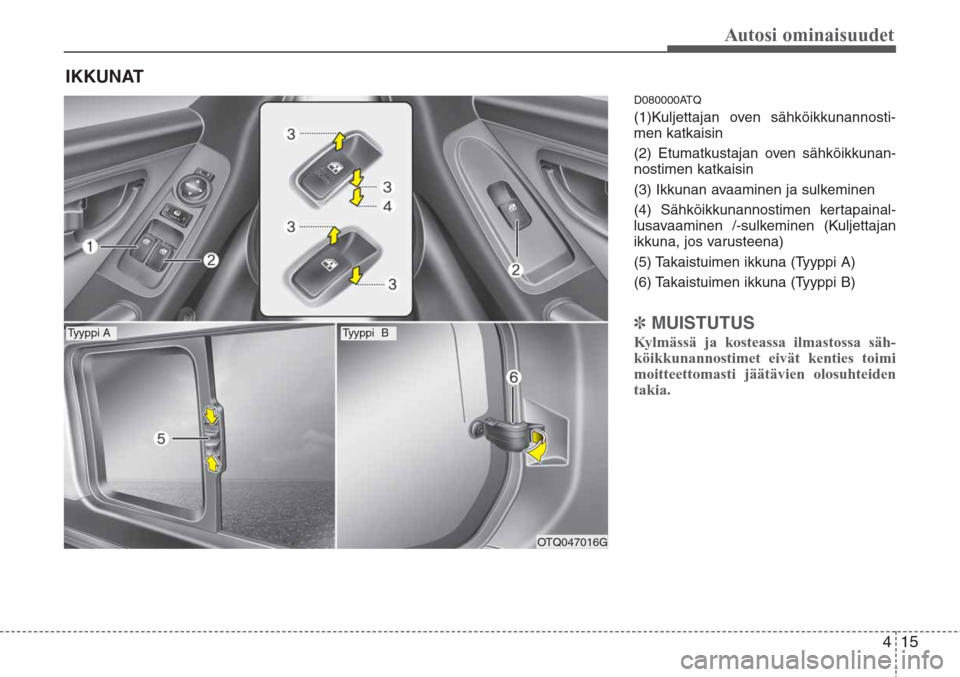 Hyundai H-1 2008 Omistajan Käsikirja (in Finnish) 415
Autosi ominaisuudet
D080000ATQ
(1)Kuljettajan oven sähköikkunannosti-
men katkaisin
(2) Etumatkustajan oven sähköikkunan-
nostimen katkaisin
(3) Ikkunan avaaminen ja sulkeminen
(4) Sähköikku Hyundai H-1 2008 Omistajan Käsikirja (in Finnish) 415
Autosi ominaisuudet
D080000ATQ
(1)Kuljettajan oven sähköikkunannosti-
men katkaisin
(2) Etumatkustajan oven sähköikkunan-
nostimen katkaisin
(3) Ikkunan avaaminen ja sulkeminen
(4) Sähköikku