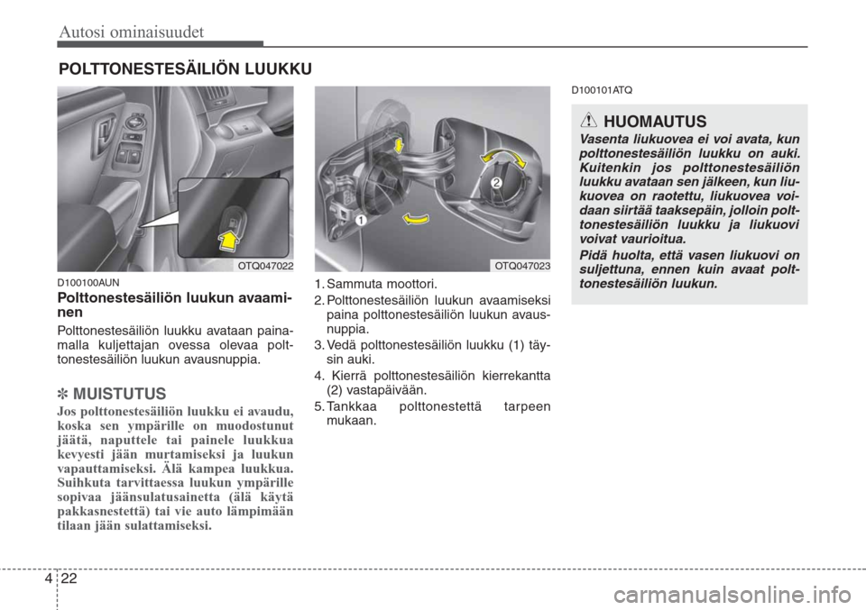 Hyundai H-1 2008  Omistajan Käsikirja (in Finnish) Autosi ominaisuudet
22 4
D100100AUN
Polttonestesäiliön luukun avaami-
nen
Polttonestesäiliön luukku avataan paina-
malla kuljettajan ovessa olevaa polt-
tonestesäiliön luukun avausnuppia.
✽MUI