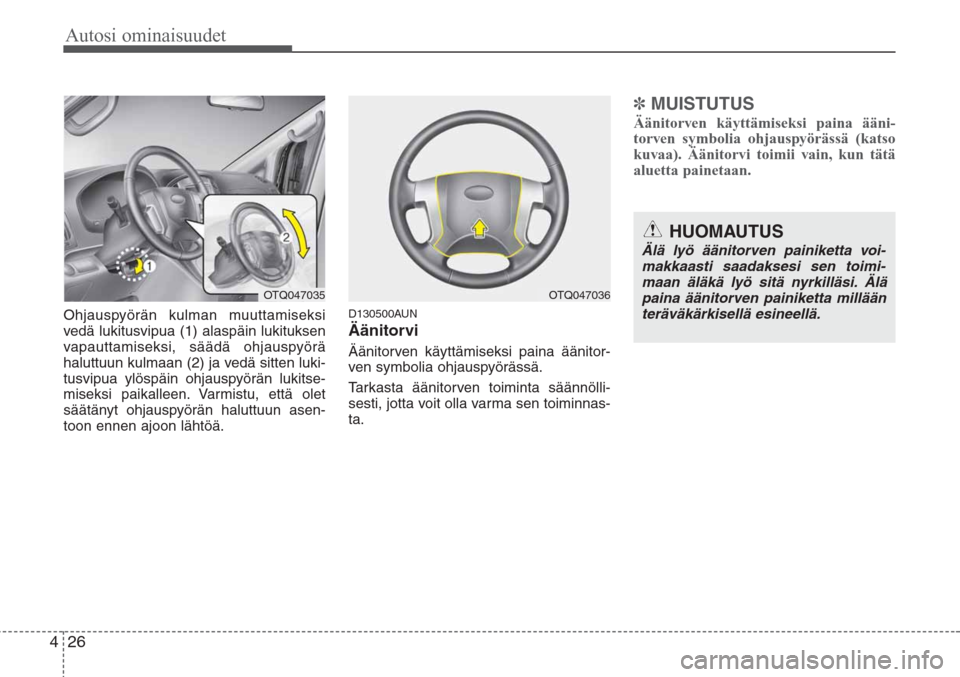 Hyundai H-1 2008  Omistajan Käsikirja (in Finnish) Autosi ominaisuudet
26 4
Ohjauspyörän kulman muuttamiseksi
vedä lukitusvipua (1) alaspäin lukituksen
vapauttamiseksi, säädä ohjauspyörä
haluttuun kulmaan (2) ja vedä sitten luki-
tusvipua yl