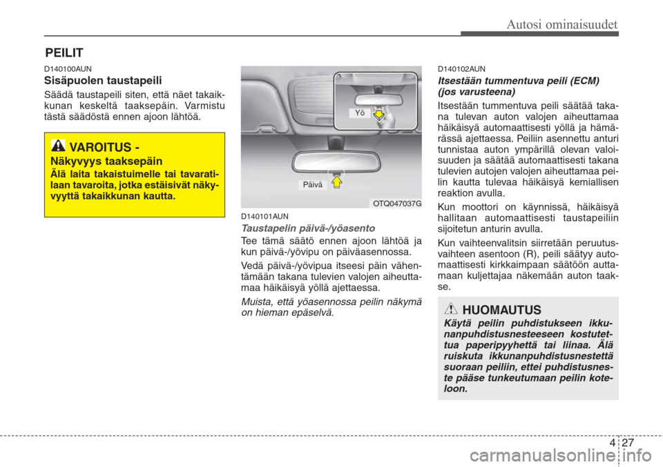 Hyundai H-1 2008  Omistajan Käsikirja (in Finnish) 27
Autosi ominaisuudet
4
D140100AUN
Sisäpuolen taustapeili
Säädä taustapeili siten, että näet takaik-
kunan keskeltä taaksepäin. Varmistu
tästä säädöstä ennen ajoon lähtöä.
D140101AUN