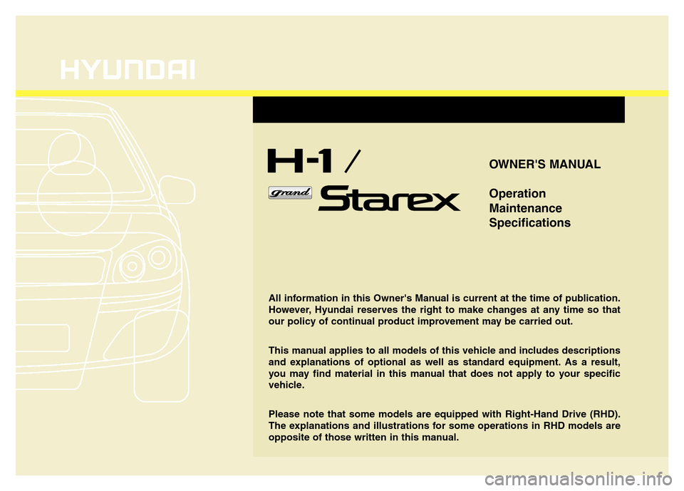 Hyundai H-1 (Grand Starex) 2016  Owners Manual OWNERS MANUAL
Operation
Maintenance
Specifications
All information in this Owners Manual is current at the time of publication.
However, Hyundai reserves the right to make changes at any time so tha
