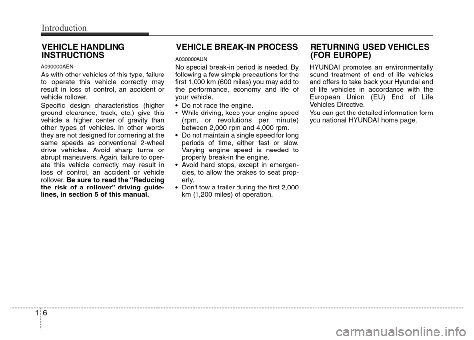 Hyundai H-1 (Grand Starex) 2016  Owners Manual A090000AEN
As with other vehicles of this type, failure
to operate this vehicle correctly may
result in loss of control, an accident or
vehicle rollover.
Specific design characteristics (higher
ground