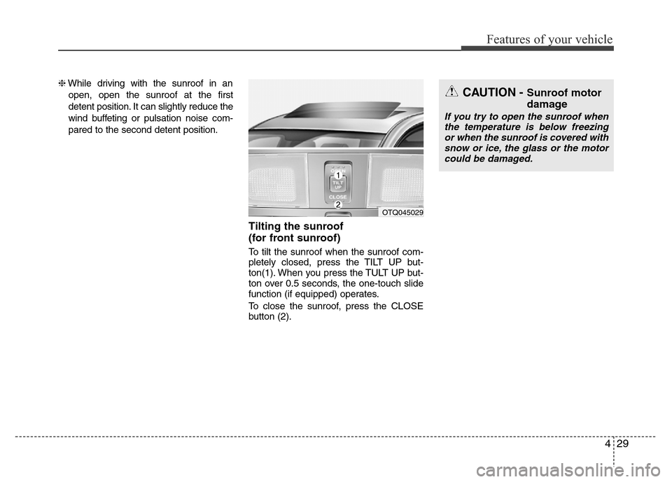 Hyundai H-1 (Grand Starex) 2016  Owners Manual 429
Features of your vehicle
❈While driving with the sunroof in an
open, open the sunroof at the first
detent position. It can slightly reduce the
wind buffeting or pulsation noise com-
pared to the