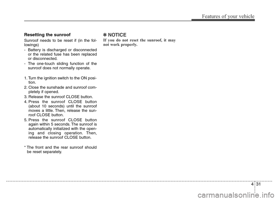 Hyundai H-1 (Grand Starex) 2016 Owners Manual 431
Features of your vehicle
Resetting the sunroof
Sunroof needs to be reset if (in the fol-
lowings)
- Battery is discharged or disconnected
or the related fuse has been replaced
or disconnected.
- T Hyundai H-1 (Grand Starex) 2016 Owners Manual 431
Features of your vehicle
Resetting the sunroof
Sunroof needs to be reset if (in the fol-
lowings)
- Battery is discharged or disconnected
or the related fuse has been replaced
or disconnected.
- T