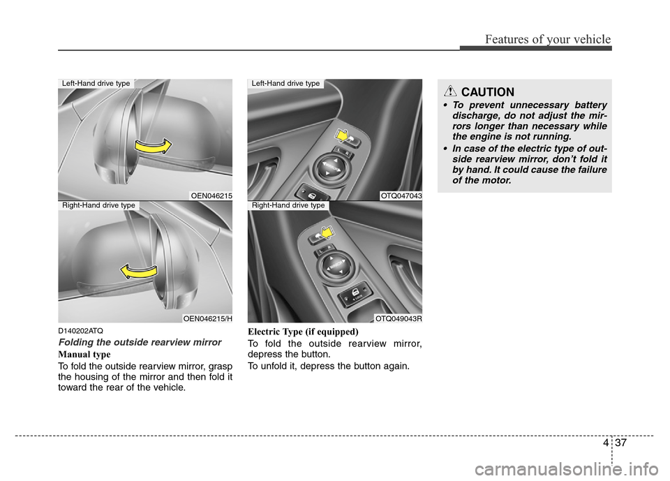 Hyundai H-1 (Grand Starex) 2016 Owners Manual 437
Features of your vehicle
D140202ATQ
Folding the outside rearview mirror
Manual type
To fold the outside rearview mirror, grasp
the housing of the mirror and then fold it
toward the rear of the veh Hyundai H-1 (Grand Starex) 2016 Owners Manual 437
Features of your vehicle
D140202ATQ
Folding the outside rearview mirror
Manual type
To fold the outside rearview mirror, grasp
the housing of the mirror and then fold it
toward the rear of the veh