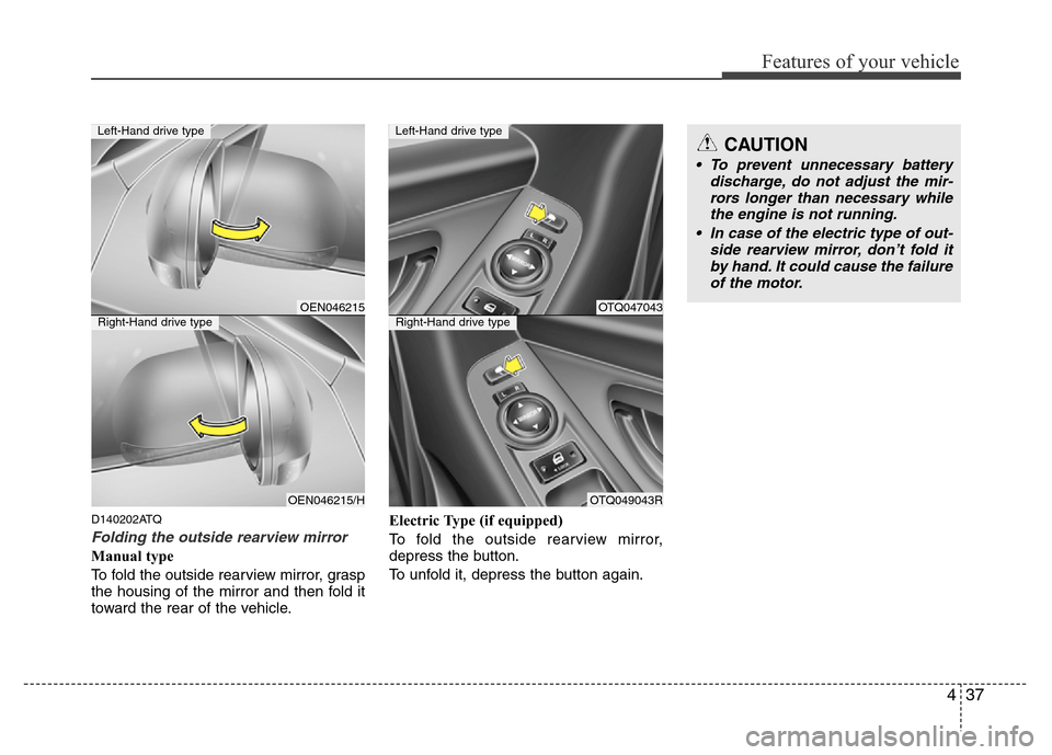 Hyundai H-1 (Grand Starex) 2016  Owners Manual 437
Features of your vehicle
D140202ATQ
Folding the outside rearview mirror
Manual type
To fold the outside rearview mirror, grasp
the housing of the mirror and then fold it
toward the rear of the veh