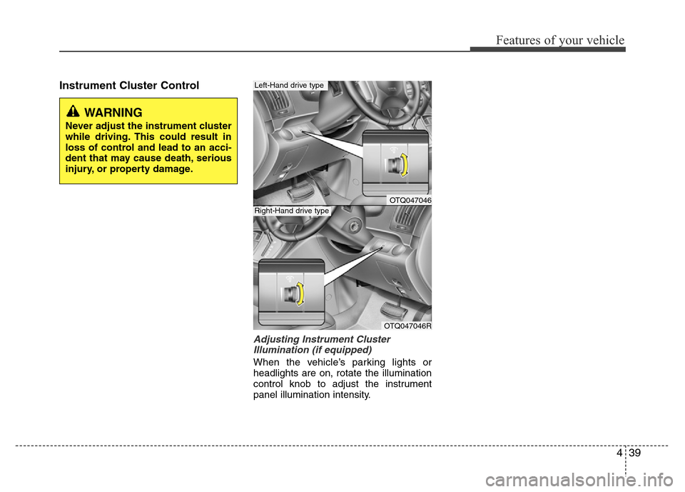 Hyundai H-1 (Grand Starex) 2016  Owners Manual 439
Features of your vehicle
Instrument Cluster Control
Adjusting Instrument Cluster
Illumination (if equipped)
When the vehicle’s parking lights or
headlights are on, rotate the illumination
contro