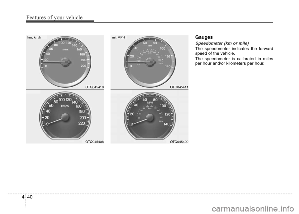 Hyundai H-1 (Grand Starex) 2016 Owners Manual Features of your vehicle
40 4
Gauges
Speedometer (km or mile)
The speedometer indicates the forward
speed of the vehicle.
The speedometer is calibrated in miles
per hour and/or kilometers per hour.
OT Hyundai H-1 (Grand Starex) 2016 Owners Manual Features of your vehicle
40 4
Gauges
Speedometer (km or mile)
The speedometer indicates the forward
speed of the vehicle.
The speedometer is calibrated in miles
per hour and/or kilometers per hour.
OT