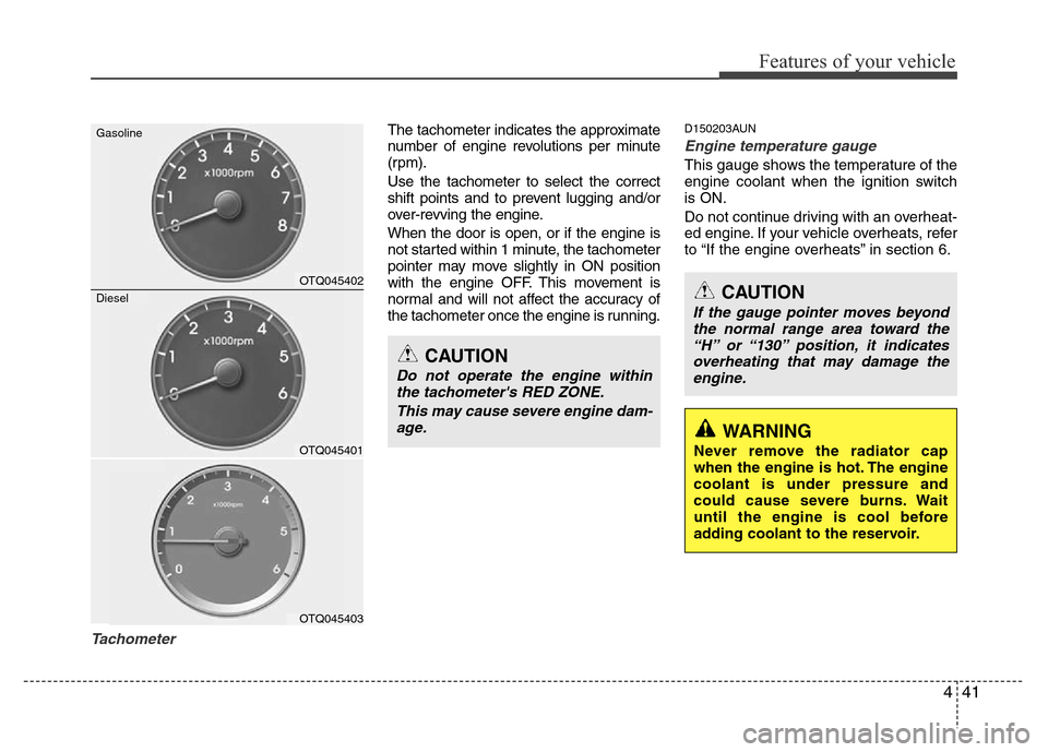 Hyundai H-1 (Grand Starex) 2016  Owners Manual 441
Features of your vehicle
Tachometer  
The tachometer indicates the approximate
number of engine revolutions per minute
(rpm).
Use the tachometer to select the correct
shift points and to prevent l