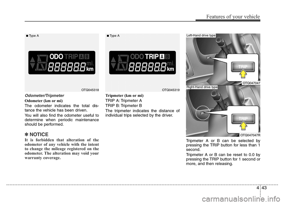 Hyundai H-1 (Grand Starex) 2016  Owners Manual 443
Features of your vehicle
Odometer/Tripmeter  
Odometer (km or mi)
The odometer indicates the total dis-
tance the vehicle has been driven.
You will also find the odometer useful to
determine when 