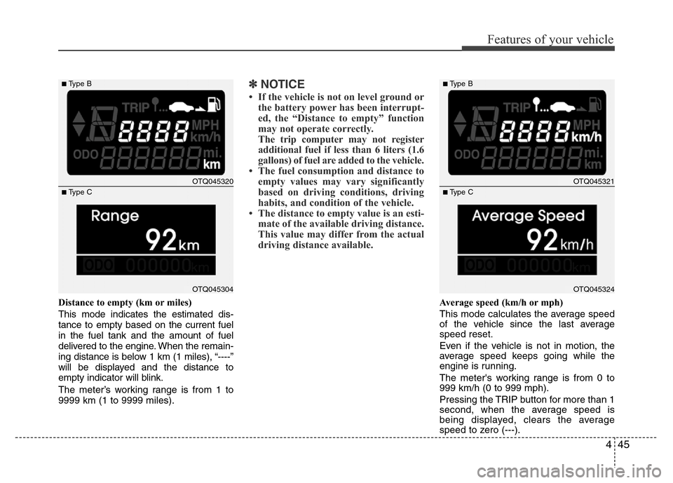 Hyundai H-1 (Grand Starex) 2016 Owners Manual 445
Features of your vehicle
Distance to empty (km or miles)
This mode indicates the estimated dis-
tance to empty based on the current fuel
in the fuel tank and the amount of fuel
delivered to the en Hyundai H-1 (Grand Starex) 2016 Owners Manual 445
Features of your vehicle
Distance to empty (km or miles)
This mode indicates the estimated dis-
tance to empty based on the current fuel
in the fuel tank and the amount of fuel
delivered to the en