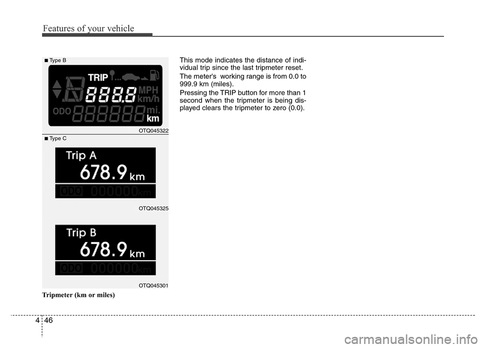 Hyundai H-1 (Grand Starex) 2016  Owners Manual Features of your vehicle
46 4
Tripmeter (km or miles)This mode indicates the distance of indi-
vidual trip since the last tripmeter reset.
The meters  working range is from 0.0 to
999.9 km (miles).
P