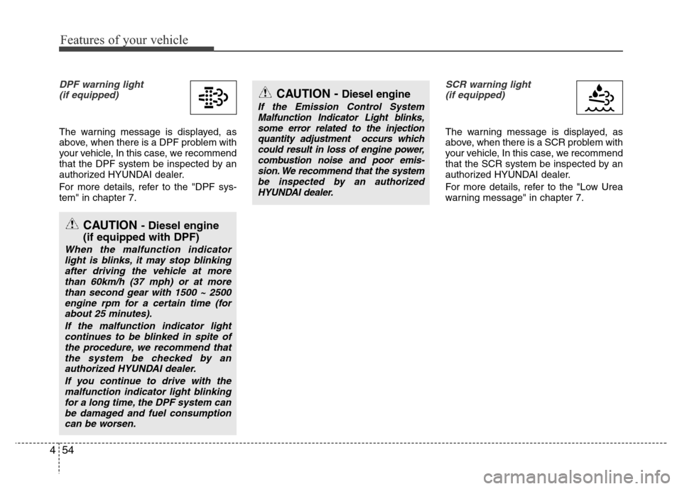 Hyundai H-1 (Grand Starex) 2016  Owners Manual Features of your vehicle
54 4
DPF warning light 
(if equipped)
The warning message is displayed, as
above, when there is a DPF problem with
your vehicle, In this case, we recommend
that the DPF system