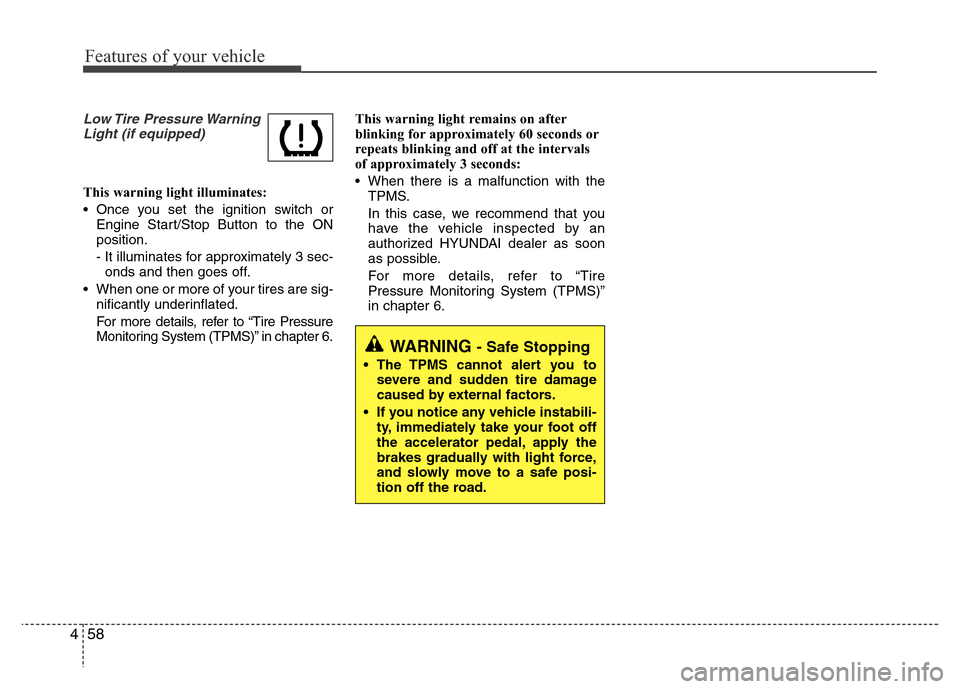 Hyundai H-1 (Grand Starex) 2016 Owners Manual Features of your vehicle
58 4
Low Tire Pressure Warning
Light (if equipped)
This warning light illuminates:
• Once you set the ignition switch or
Engine Start/Stop Button to the ON
position.
- It i Hyundai H-1 (Grand Starex) 2016 Owners Manual Features of your vehicle
58 4
Low Tire Pressure Warning
Light (if equipped)
This warning light illuminates:
• Once you set the ignition switch or
Engine Start/Stop Button to the ON
position.
- It i