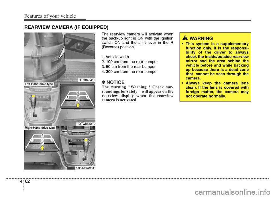 Hyundai H-1 (Grand Starex) 2016  Owners Manual Features of your vehicle
62 4
The rearview camera will activate when
the back-up light is ON with the ignition
switch ON and the shift lever in the R
(Reverse) position.
1. Vehicle width
2. 100 cm fro